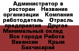 Администратор в ресторан › Название организации ­ Компания-работодатель › Отрасль предприятия ­ Другое › Минимальный оклад ­ 1 - Все города Работа » Вакансии   . Крым,Бахчисарай